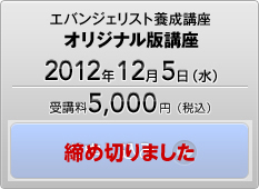 エバンジェリスト養成講座　オリジナル版　2012年12月5日（水）　受講料　5,000円（税込）　お申し込み