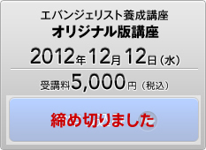 エバンジェリスト養成講座　オリジナル版　2012年12月12日（水）　受講料　5,000円（税込）　お申し込み