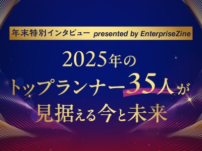 2025年のトップランナー35人が見据える今と未来　年末特別インタビュー presented by EnterpriseZine